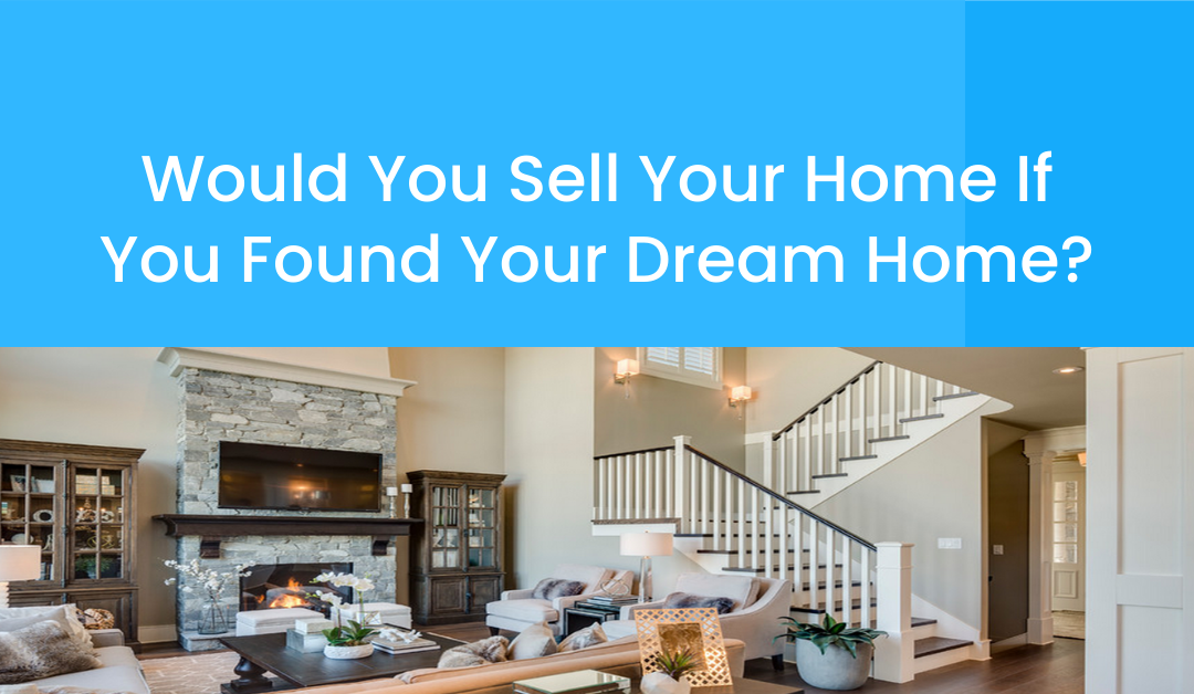 Would You Sell Your Home If You Found Your Dream Home?