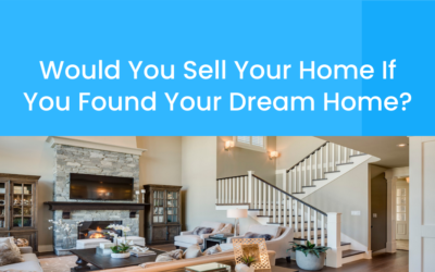 Would You Sell Your Home If You Found Your Dream Home?
