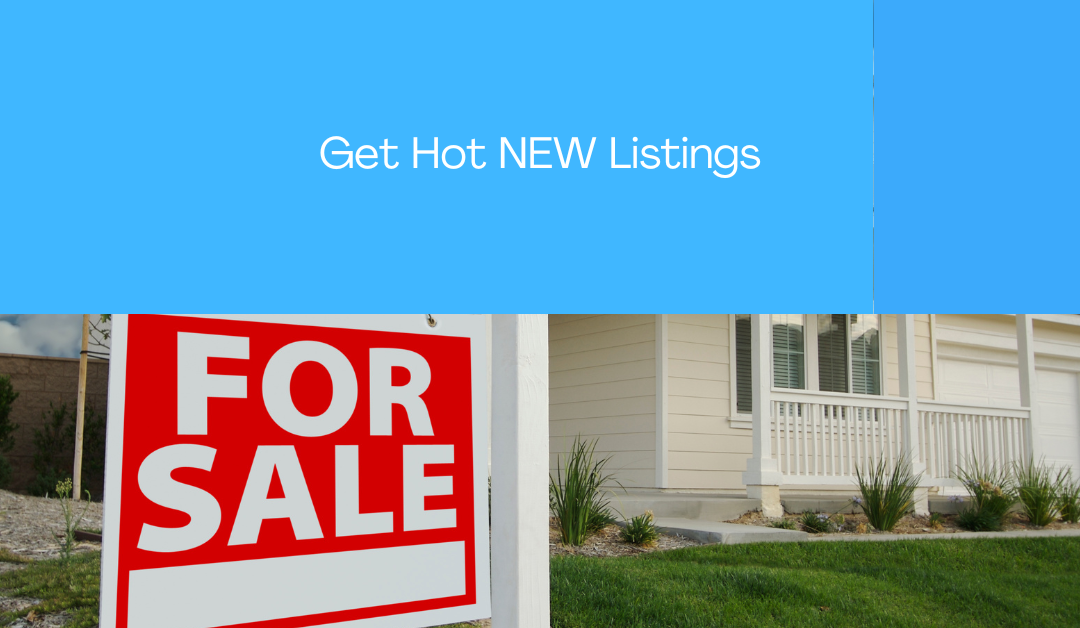 Get Hot NEW Listings